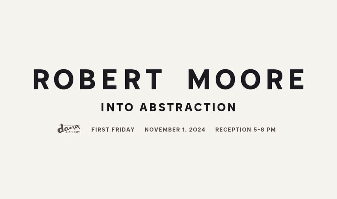 Into Abstraction, an abstract exhibit by Robert Moore, Dana Gallery Artist